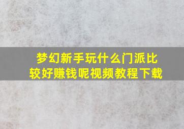 梦幻新手玩什么门派比较好赚钱呢视频教程下载