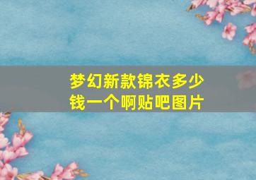 梦幻新款锦衣多少钱一个啊贴吧图片