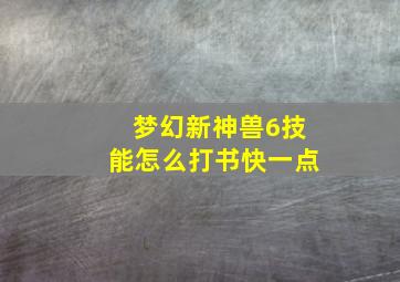 梦幻新神兽6技能怎么打书快一点