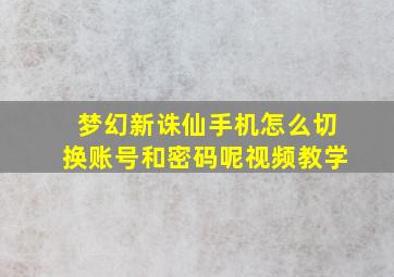 梦幻新诛仙手机怎么切换账号和密码呢视频教学