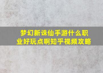 梦幻新诛仙手游什么职业好玩点啊知乎视频攻略