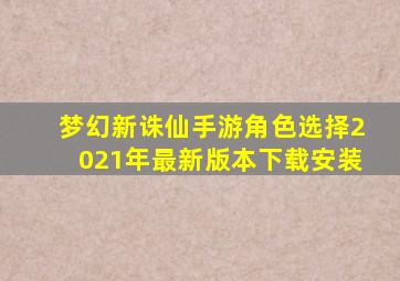 梦幻新诛仙手游角色选择2021年最新版本下载安装