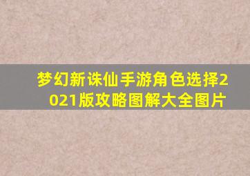 梦幻新诛仙手游角色选择2021版攻略图解大全图片