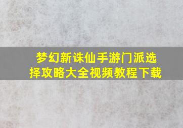 梦幻新诛仙手游门派选择攻略大全视频教程下载