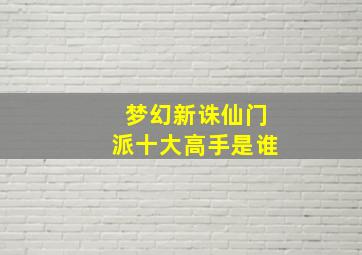 梦幻新诛仙门派十大高手是谁