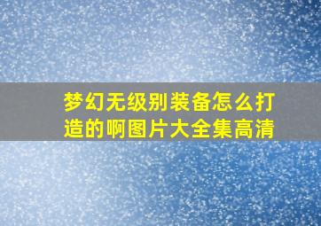 梦幻无级别装备怎么打造的啊图片大全集高清