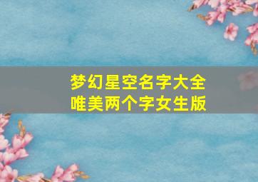 梦幻星空名字大全唯美两个字女生版