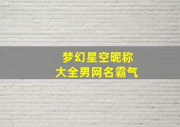 梦幻星空昵称大全男网名霸气