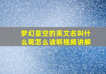 梦幻星空的英文名叫什么呢怎么读啊视频讲解