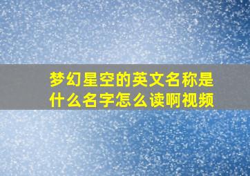 梦幻星空的英文名称是什么名字怎么读啊视频