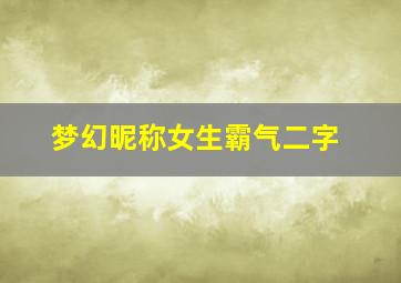 梦幻昵称女生霸气二字