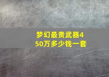 梦幻最贵武器450万多少钱一套