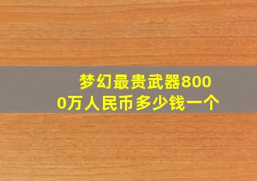 梦幻最贵武器8000万人民币多少钱一个