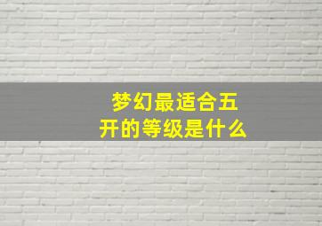 梦幻最适合五开的等级是什么