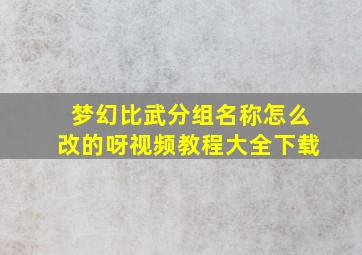 梦幻比武分组名称怎么改的呀视频教程大全下载