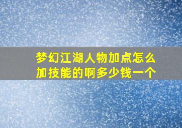 梦幻江湖人物加点怎么加技能的啊多少钱一个