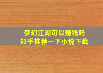 梦幻江湖可以赚钱吗知乎推荐一下小说下载