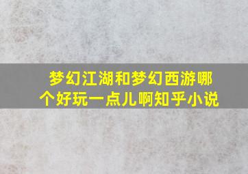 梦幻江湖和梦幻西游哪个好玩一点儿啊知乎小说