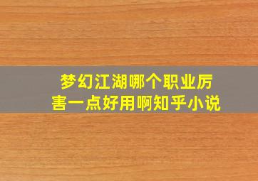 梦幻江湖哪个职业厉害一点好用啊知乎小说