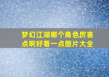 梦幻江湖哪个角色厉害点啊好看一点图片大全