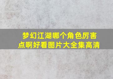 梦幻江湖哪个角色厉害点啊好看图片大全集高清