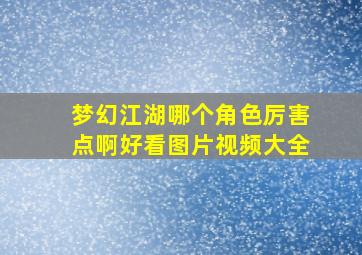 梦幻江湖哪个角色厉害点啊好看图片视频大全