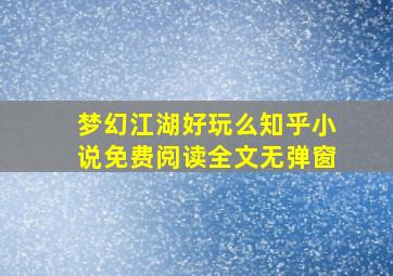 梦幻江湖好玩么知乎小说免费阅读全文无弹窗