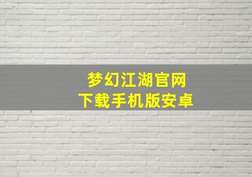 梦幻江湖官网下载手机版安卓