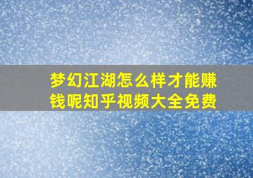 梦幻江湖怎么样才能赚钱呢知乎视频大全免费