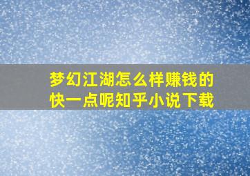 梦幻江湖怎么样赚钱的快一点呢知乎小说下载