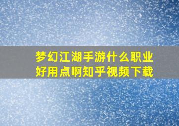 梦幻江湖手游什么职业好用点啊知乎视频下载