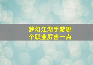 梦幻江湖手游哪个职业厉害一点