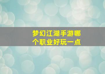 梦幻江湖手游哪个职业好玩一点