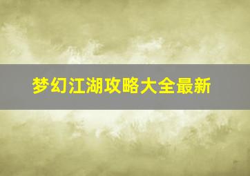 梦幻江湖攻略大全最新