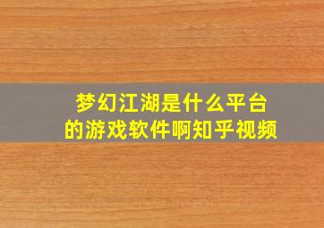 梦幻江湖是什么平台的游戏软件啊知乎视频