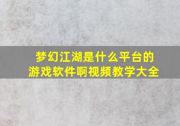 梦幻江湖是什么平台的游戏软件啊视频教学大全