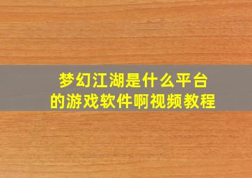 梦幻江湖是什么平台的游戏软件啊视频教程