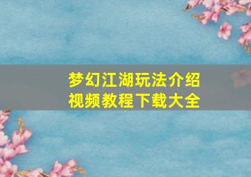 梦幻江湖玩法介绍视频教程下载大全