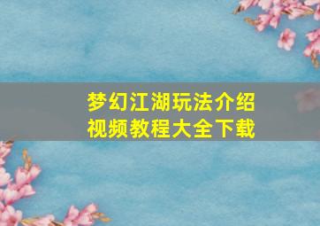 梦幻江湖玩法介绍视频教程大全下载