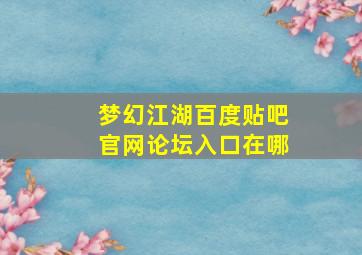 梦幻江湖百度贴吧官网论坛入口在哪