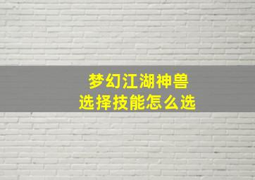 梦幻江湖神兽选择技能怎么选