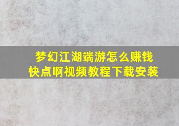 梦幻江湖端游怎么赚钱快点啊视频教程下载安装