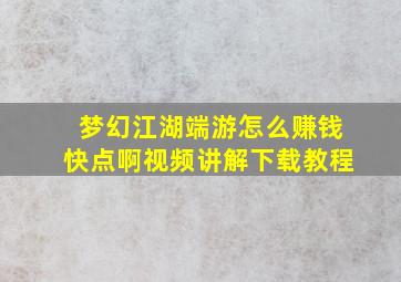 梦幻江湖端游怎么赚钱快点啊视频讲解下载教程