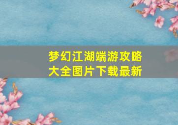 梦幻江湖端游攻略大全图片下载最新