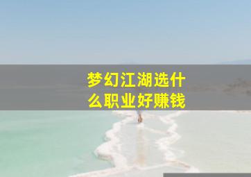 梦幻江湖选什么职业好赚钱