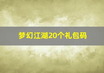 梦幻江湖20个礼包码