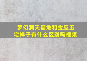 梦幻洞天福地和金屋玉宅样子有什么区别吗视频