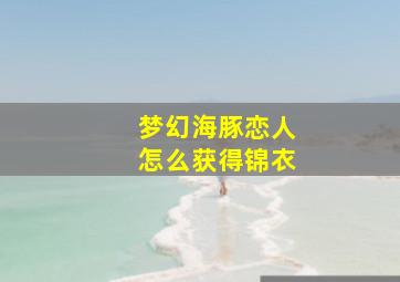 梦幻海豚恋人怎么获得锦衣