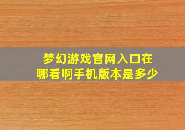 梦幻游戏官网入口在哪看啊手机版本是多少