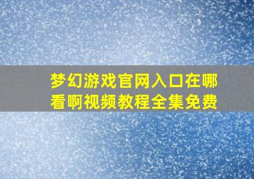 梦幻游戏官网入口在哪看啊视频教程全集免费